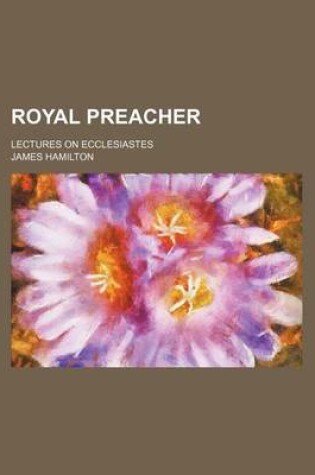 Cover of Royal Preacher; Lectures on Ecclesiastes