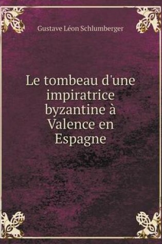 Cover of Le tombeau d'une impiratrice byzantine à Valence en Espagne