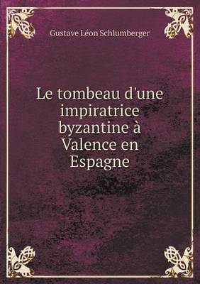 Book cover for Le tombeau d'une impiratrice byzantine à Valence en Espagne