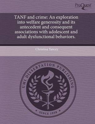 Cover of Tanf and Crime: An Exploration Into Welfare Generosity and Its Antecedent and Consequent Associations with Adolescent and Adult Dysfun