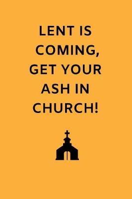 Book cover for Lent Is Coming Get Your Ash in Church!