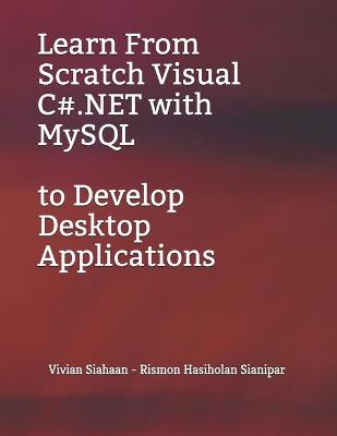 Book cover for Learn From Scratch Visual C#.NET with MySQL to Develop Desktop Applications