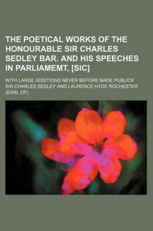 Cover of The Poetical Works of the Honourable Sir Charles Sedley Bar. and His Speeches in Parliamemt, [Sic]; With Large Additions Never Before Made Publick