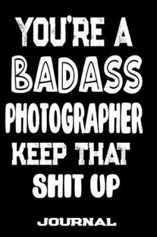 Cover of You're A Badass Photographer Keep That Shit Up