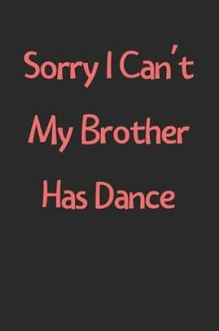 Cover of Sorry I Can't My Brother Has Dance