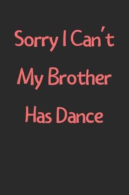 Book cover for Sorry I Can't My Brother Has Dance