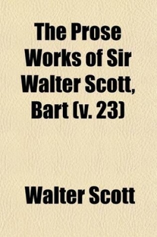 Cover of The Prose Works of Sir Walter Scott, Bart (Volume 23)