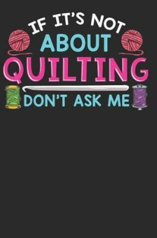 Cover of If It's Not about Quilting Don't Ask Me
