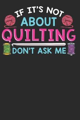 Book cover for If It's Not about Quilting Don't Ask Me