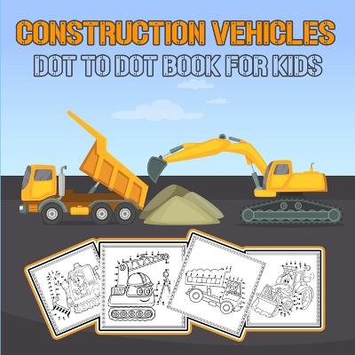 Book cover for Construction Vehicles Dot to Dot Book for Kids