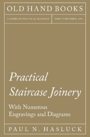 Cover of Practical Staircase Joinery - With Numerous Engravings and Diagrams