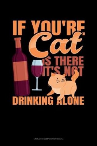 Cover of If You're Cat Is There It's Not Drinking Alone