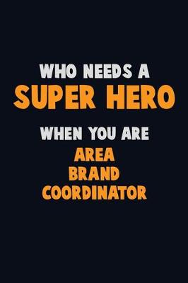 Book cover for Who Need A SUPER HERO, When You Are Area Brand Coordinator