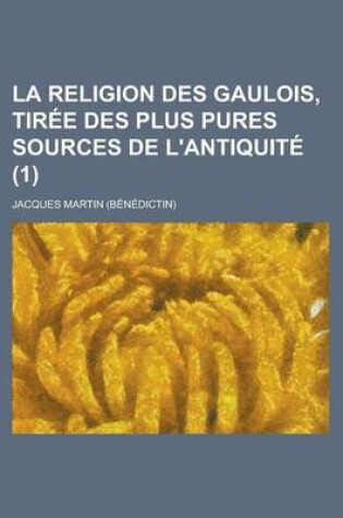 Cover of La Religion Des Gaulois, Tiree Des Plus Pures Sources de L'Antiquite (1)