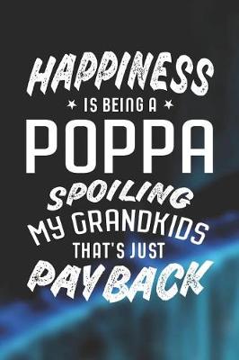 Book cover for Happiness Is Being A Poppa Spoiling My Grandkids That's Just Payback