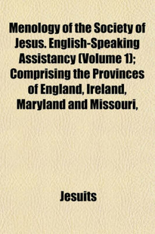 Cover of Menology of the Society of Jesus. English-Speaking Assistancy (Volume 1); Comprising the Provinces of England, Ireland, Maryland and Missouri,