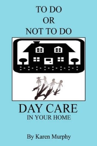 Cover of To Do or Not to Do Day Care in Your Home