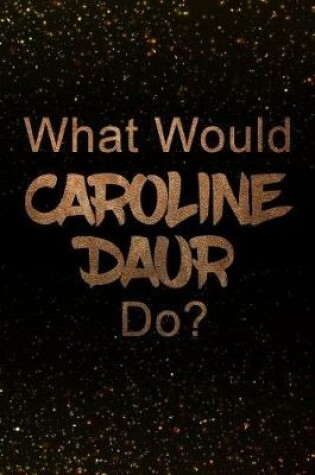 Cover of What Would Caroline Daur Do?