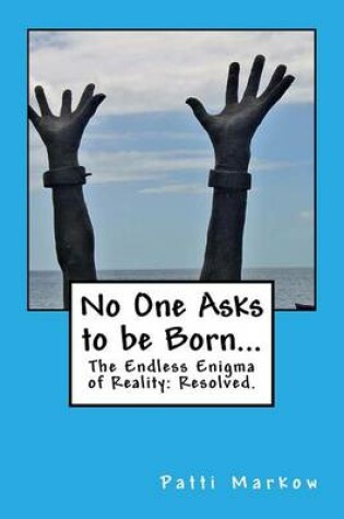 Cover of No One Asks to be Born...