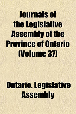 Book cover for Journals of the Legislative Assembly of the Province of Ontario (Volume 37)