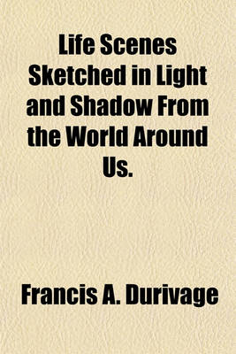 Book cover for Life Scenes Sketched in Light and Shadow from the World Around Us.