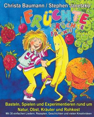 Book cover for Fruchte, Fruchte, Fruchte - Basteln, Spielen und Experimentieren rund um Natur, Obst, Krauter und Rohkost