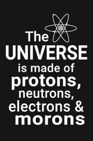 Cover of The universe is made of protons, neutrons, electrons & morons