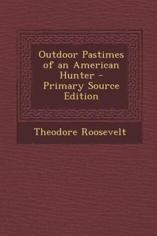 Cover of Outdoor Pastimes of an American Hunter - Primary Source Edition