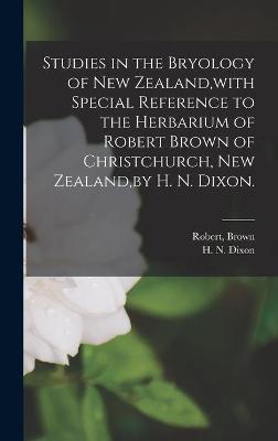 Book cover for Studies in the Bryology of New Zealand, with Special Reference to the Herbarium of Robert Brown of Christchurch, New Zealand, by H. N. Dixon.