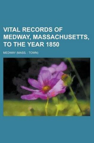 Cover of Vital Records of Medway, Massachusetts, to the Year 1850