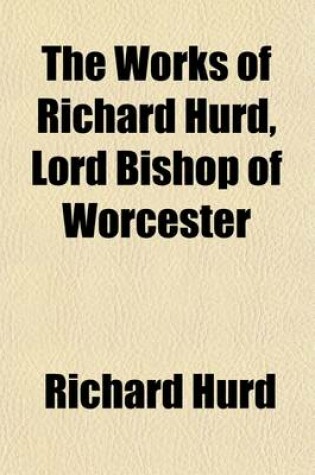 Cover of The Works of Richard Hurd, Lord Bishop of Worcester (Volume 7); Theological Works