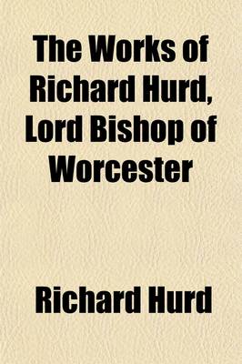 Book cover for The Works of Richard Hurd, Lord Bishop of Worcester (Volume 7); Theological Works