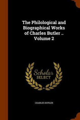 Cover of The Philological and Biographical Works of Charles Butler .. Volume 2