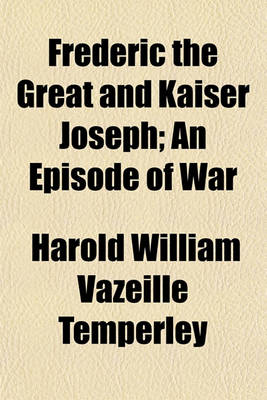 Book cover for Frederic the Great and Kaiser Joseph; An Episode of War