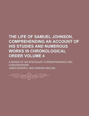 Book cover for The Life of Samuel Johnson, Comprehending an Account of His Studies and Numerous Works in Chronological Order; A Series of His Epistolary Correspondance and Conversations Volume 4