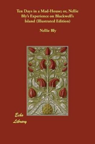 Cover of Ten Days in a Mad-House; or, Nellie Bly's Experience on Blackwell's Island (Illustrated Edition)