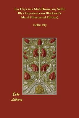 Book cover for Ten Days in a Mad-House; or, Nellie Bly's Experience on Blackwell's Island (Illustrated Edition)