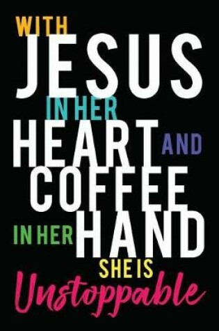 Cover of With Jesus in her heart and coffee in her hand she is unstoppable