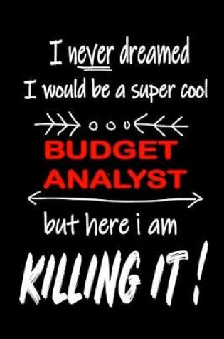 Cover of I Never Dreamed I Would Be a Super Cool Budget Analyst But Here I Am Killing It!