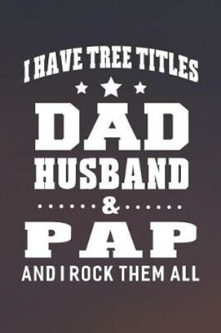 Cover of I Have Tree Title Dad Husband & Pap And I Rock Them All