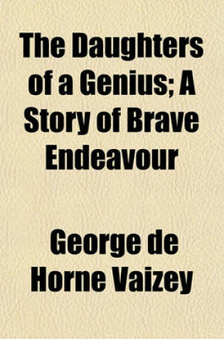 Cover of The Daughters of a Genius; A Story of Brave Endeavour