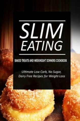 Cover of Slim Eating - Baked Treats and Weeknight Dinners Cookbook
