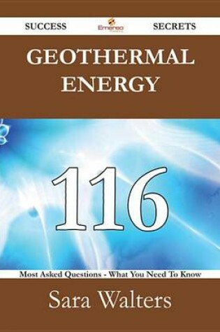 Cover of Geothermal Energy 116 Success Secrets - 116 Most Asked Questions on Geothermal Energy - What You Need to Know