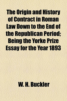 Book cover for The Origin and History of Contract in Roman Law Down to the End of the Republican Period; Being the Yorke Prize Essay for the Year 1893