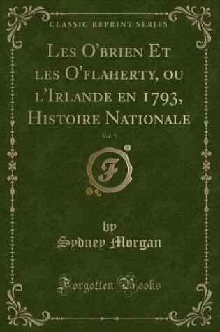 Cover of Les O'Brien Et Les O'Flaherty, Ou l'Irlande En 1793, Histoire Nationale, Vol. 5 (Classic Reprint)