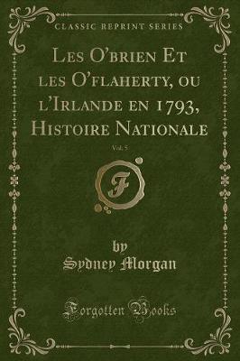 Book cover for Les O'Brien Et Les O'Flaherty, Ou l'Irlande En 1793, Histoire Nationale, Vol. 5 (Classic Reprint)