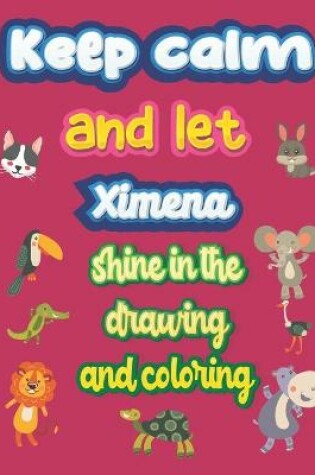 Cover of keep calm and let Ximena shine in the drawing and coloring