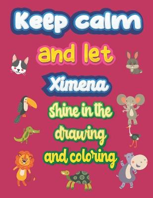 Book cover for keep calm and let Ximena shine in the drawing and coloring