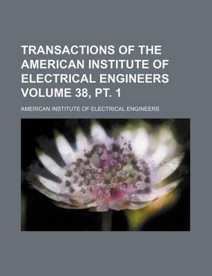 Book cover for Transactions of the American Institute of Electrical Engineers Volume 38, PT. 1