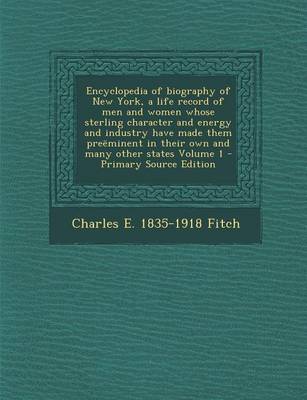 Book cover for Encyclopedia of Biography of New York, a Life Record of Men and Women Whose Sterling Character and Energy and Industry Have Made Them Preeminent in Their Own and Many Other States Volume 1